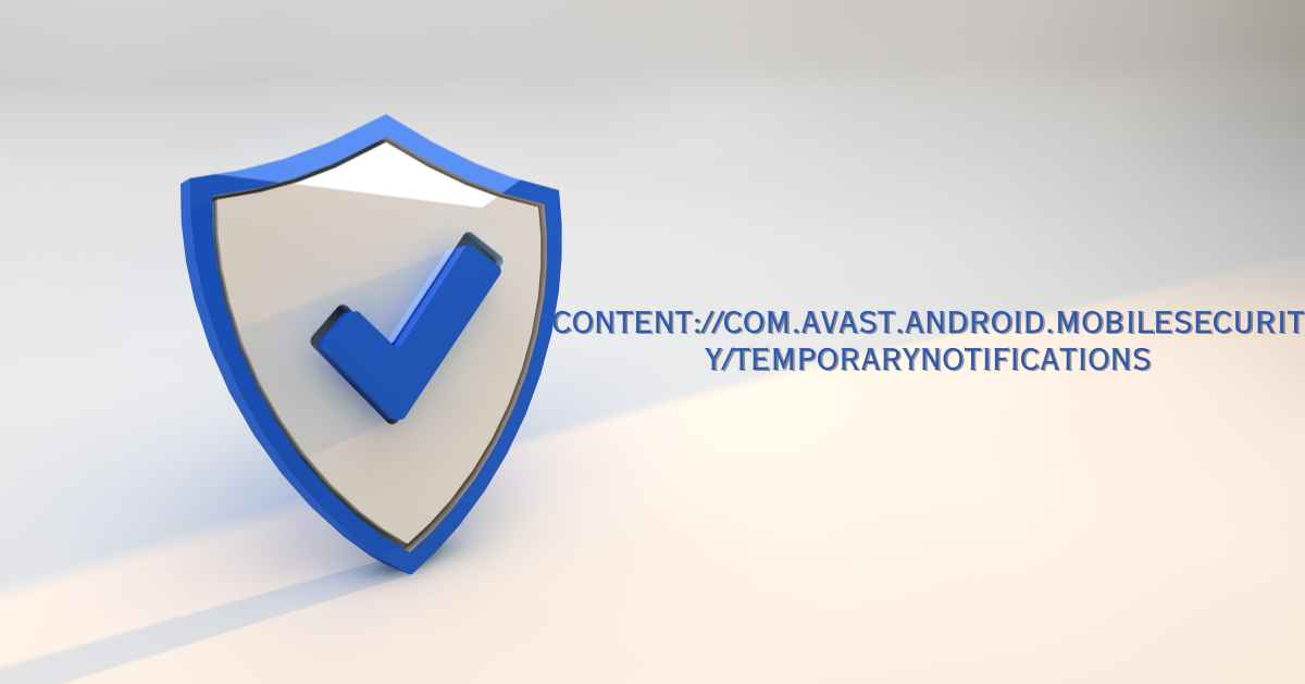 Content://com.avast.android.mobilesecurity/temporaryNotifications