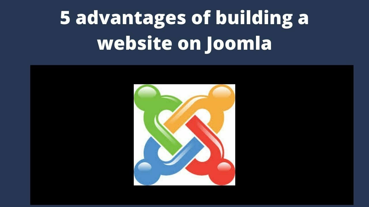 Exploring the 5 Benefits of Using Website On Joomla Development