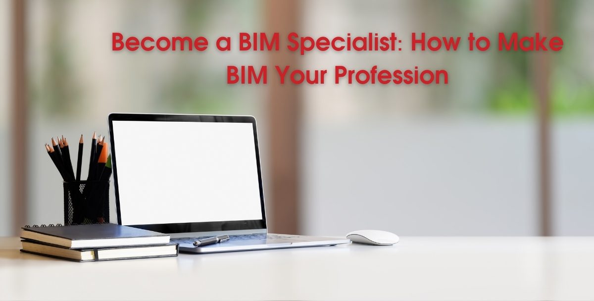 Become a BIM Specialist: How to Make BIM  Your Profession