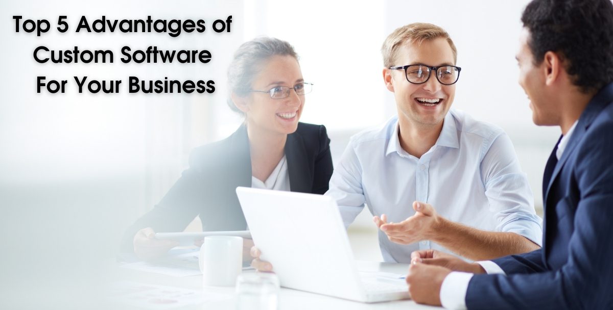 Top 5 Advantages of Custom Software For Your Business