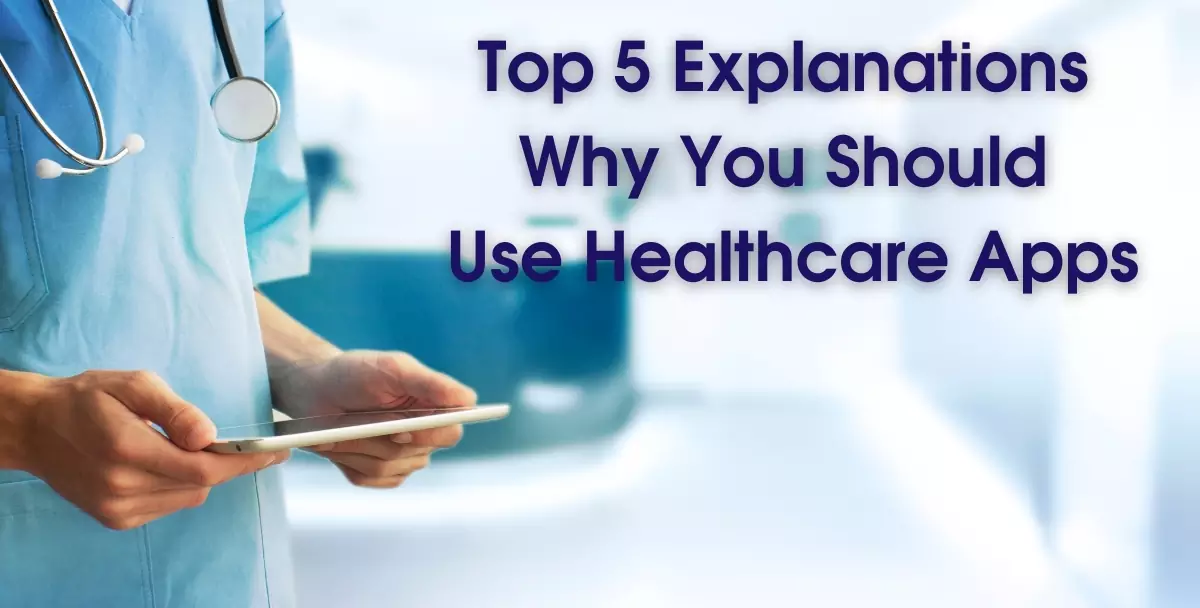 Top 5 Explanations Why You Should Use Healthcare Apps