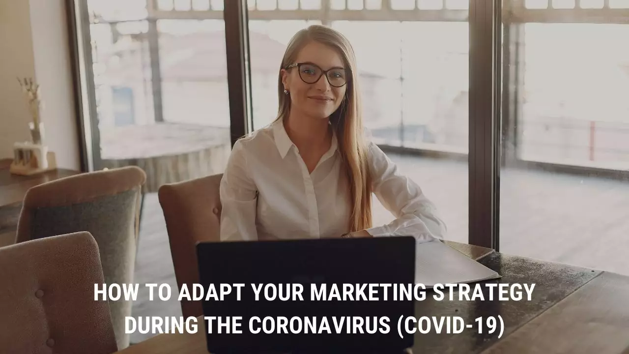 How To Adapt Your Marketing Strategy During The Coronavirus (COVID-19)