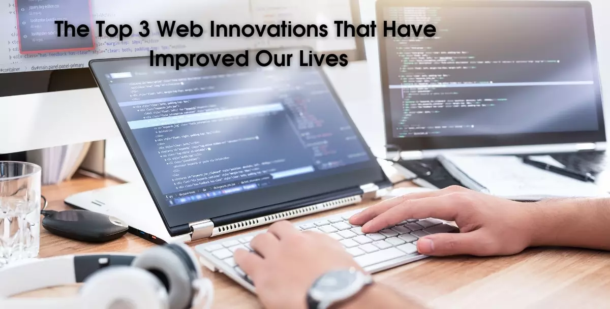 The Top 3 Web Innovations That Have Improved Our Lives