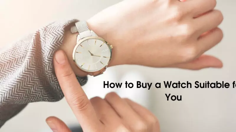 How to Buy a Watch Suitable for You