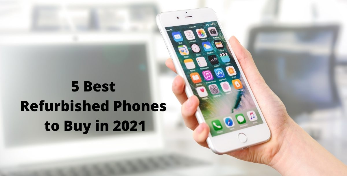 5 Best Refurbished Phones to Buy in 2021