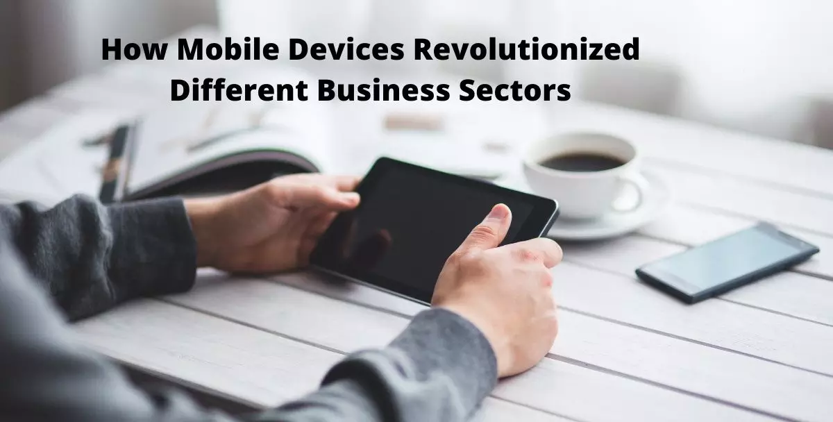 How Mobile Devices Revolutionized Different Business Sectors
