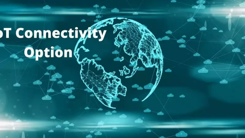 How To Choose The Right IoT Connectivity Option
