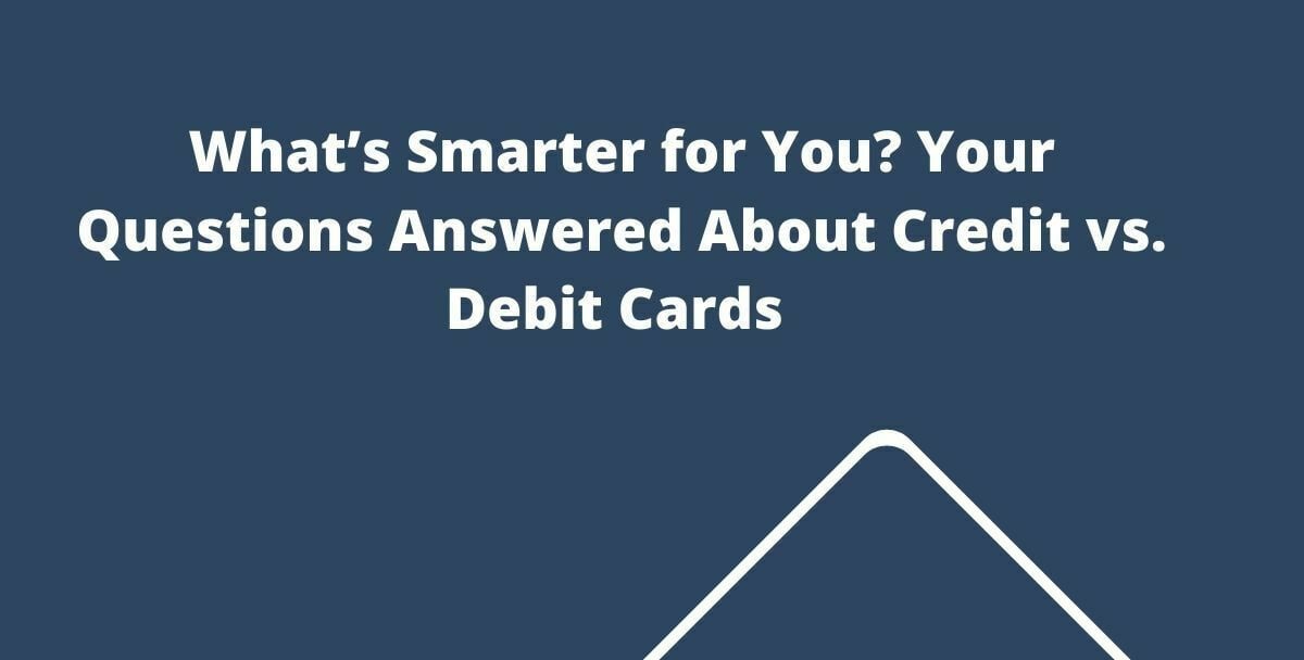 Credit vs. Debit Cards Your Questions Answered for Smarter Choices