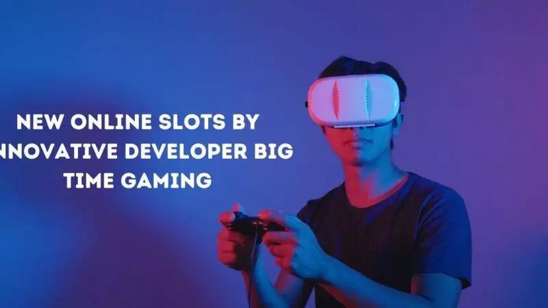 New Online Slots by innovative developer Big Time Gaming