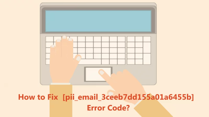 How to Fix the  Error Code [Pii_Email_3ceeb7dd155a01a6455b]?