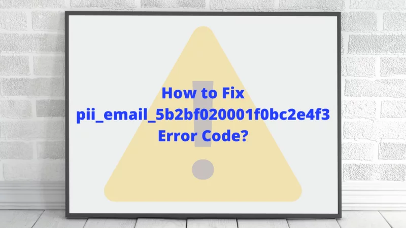 How To Fix  [pii_email_5b2bf020001f0bc2e4f3] Error Code?