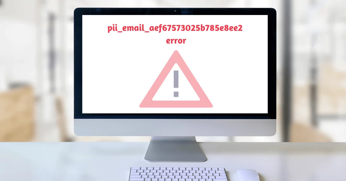 How to Fix [pii_email_aef67573025b785e8ee2] Error Code?