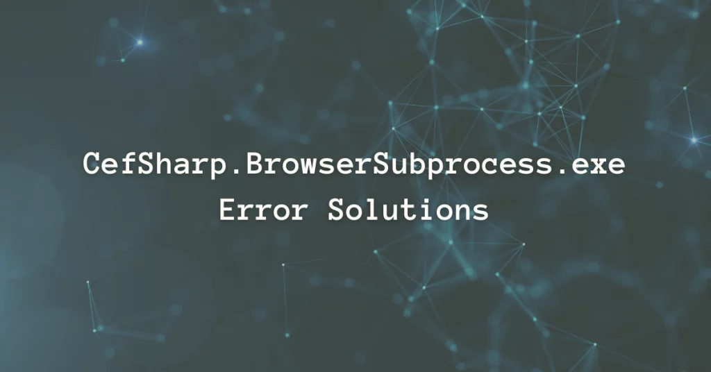 CefSharp.BrowserSubprocess.exe error solutions