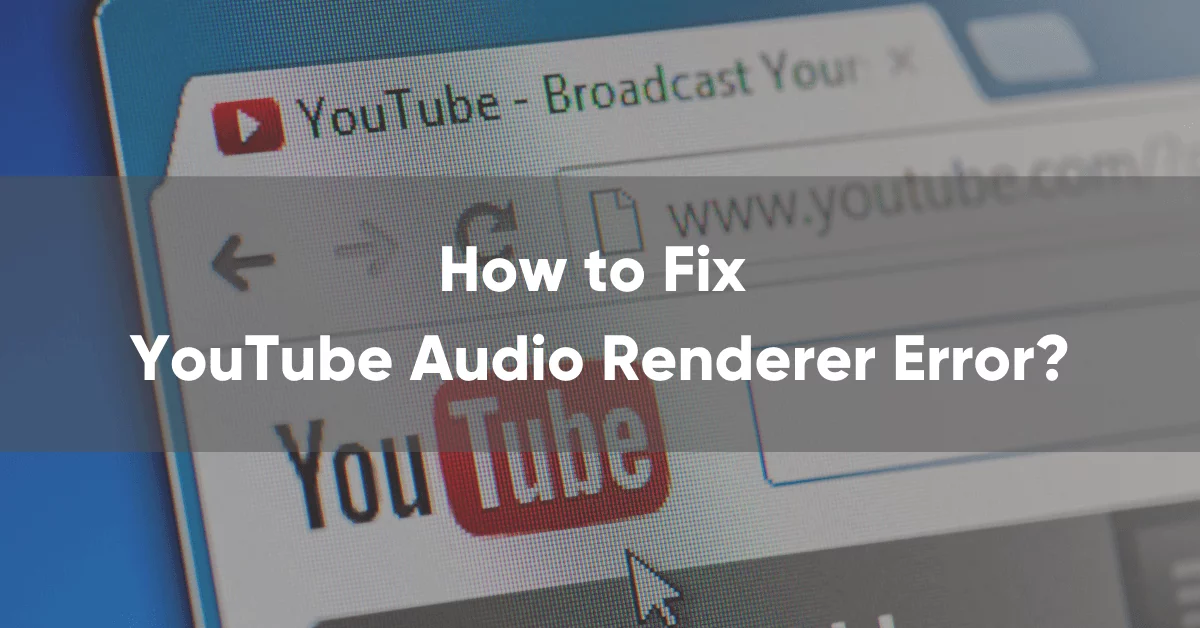 How to Fix YouTube Audio Renderer Error?