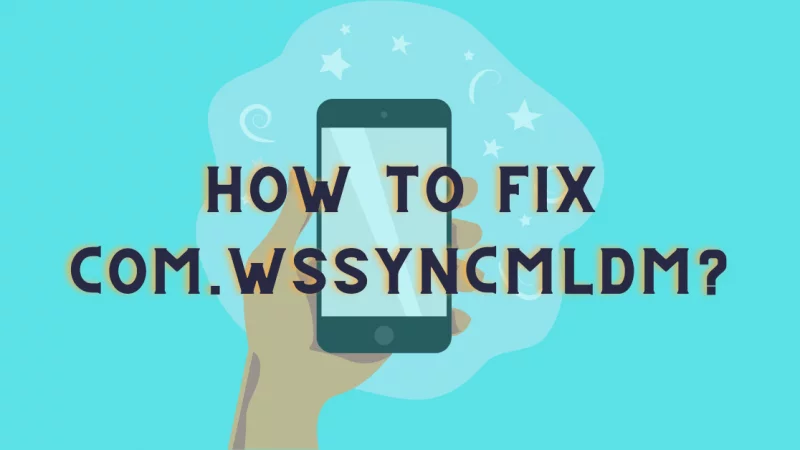 What is com.wssyncmldm and How to Fix it?