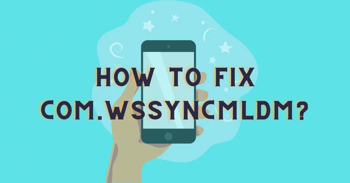 How To Fix com. wssyncmldm? 