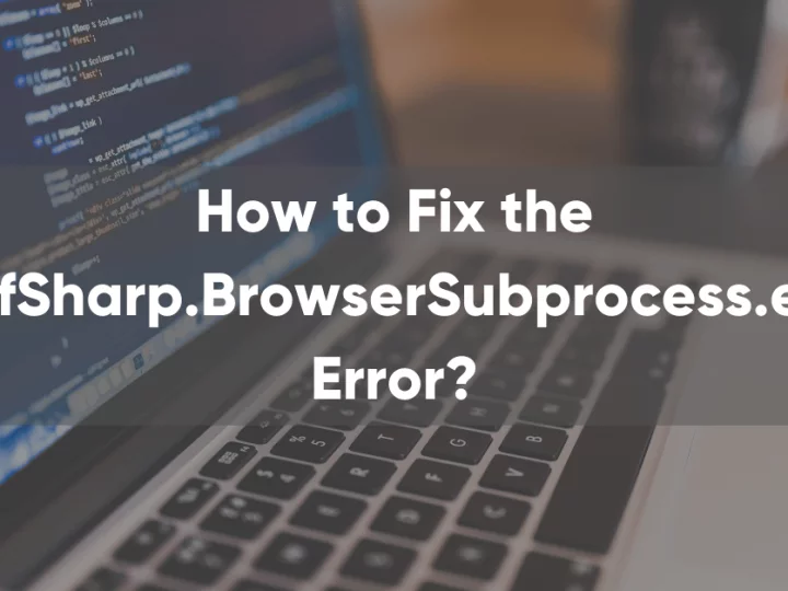 How to Fix the CefSharp.BrowserSubprocess.exe Error?