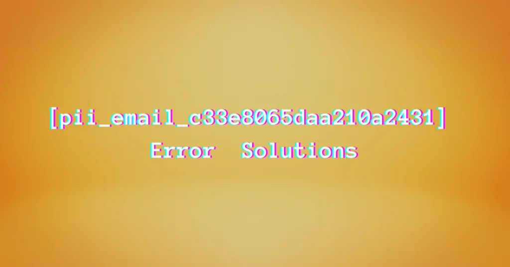 pii_email_c33e8065daa210a24311 error solutions
