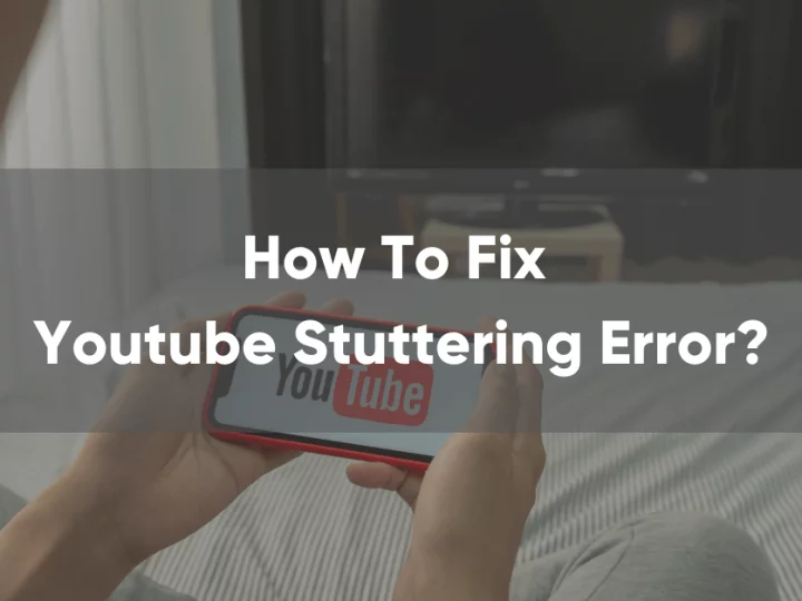 How to Fix YouTube Stuttering Error?