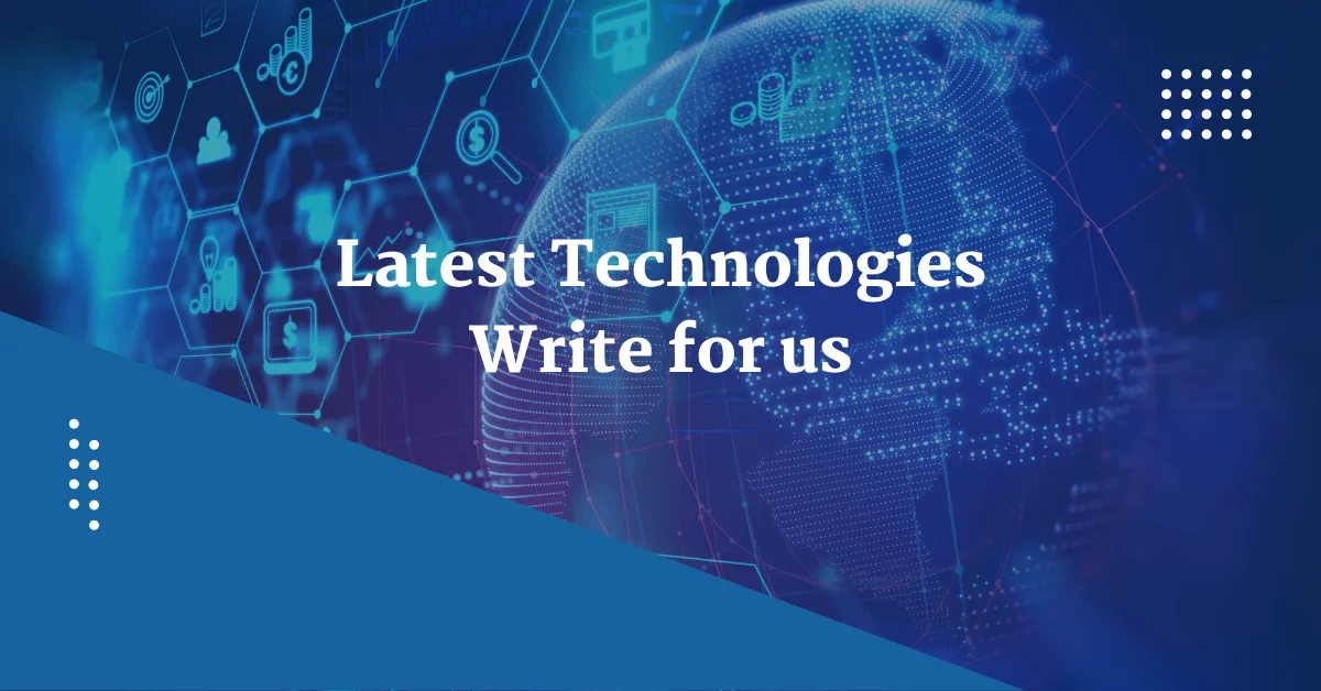 Latest Technologies Write for us 