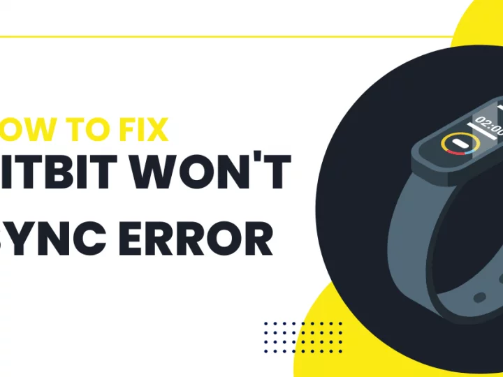 How to Fix Your Fitbit Won’t Sync Error? – 8 Easy Ways to Solve