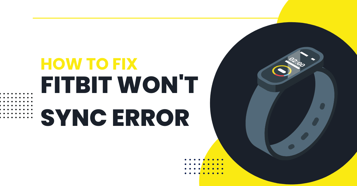 How to Fix Your Fitbit Won’t Sync Error? – 8 Easy Ways to Solve