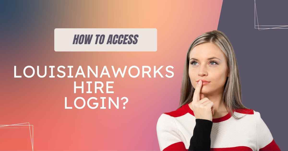How to Access www louisianaworks net Hire Login?