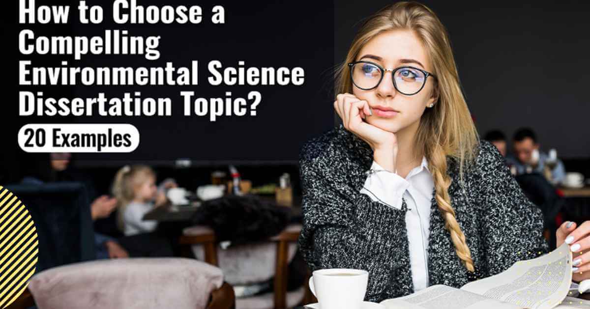 How to Choose a Compelling Environmental Science Dissertation Topic? 20 Examples